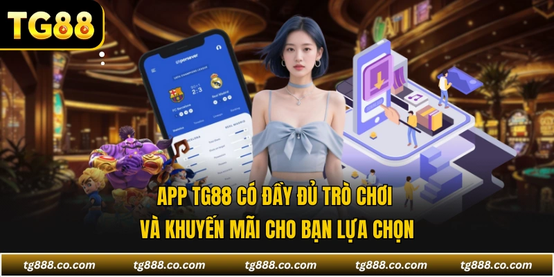 App TG88 có đầy đủ trò chơi và khuyến mãi cho bạn lựa chọn