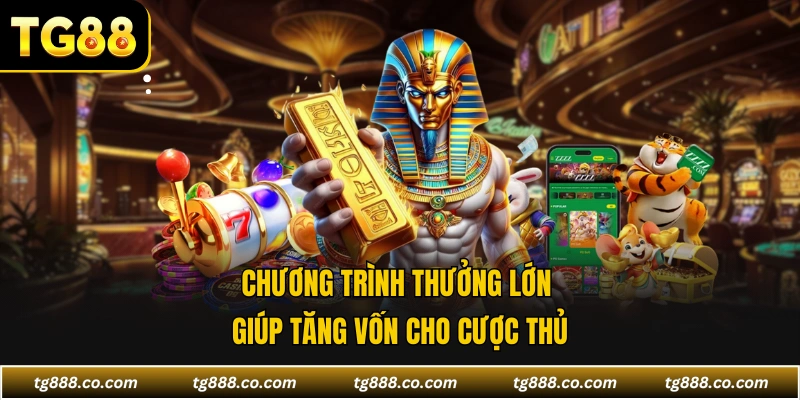 Chương trình thưởng lớn giúp tăng vốn cho cược thủ