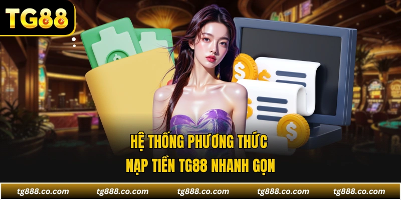 Hệ thống phương thức nạp tiền TG88 nhanh gọn