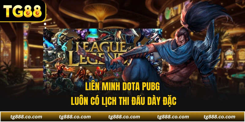 Liên Minh Dota PUBG luôn có lịch thi đấu dày đặc