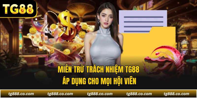 Miễn trừ trách nhiệm TG88 áp dụng cho mọi hội viên