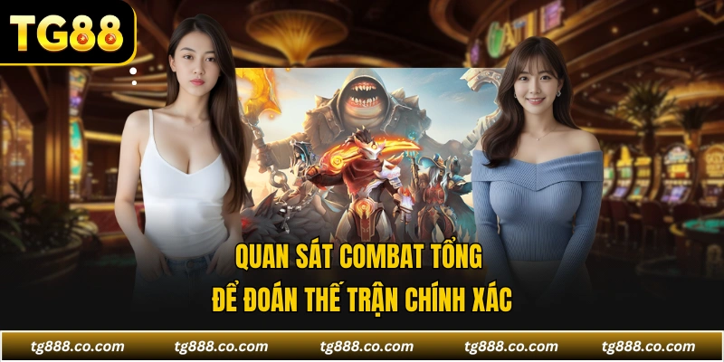 Quan sát combat tổng để đoán thế trận chính xác