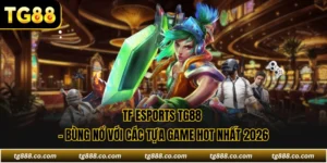 TF Esports TG88 - Bùng Nổ Với Các Tựa Game Hot Nhất 2026